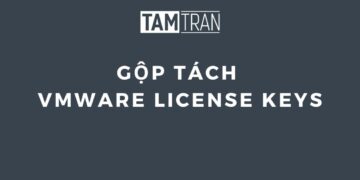 Hướng dẫn gộp, tách VMware License Keys