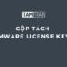 Hướng dẫn gộp, tách VMware License Keys