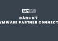 Hướng dẫn đăng ký VMware Partner Connect